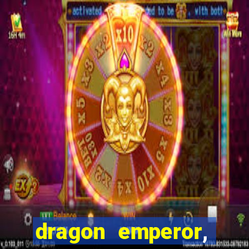 dragon emperor, martial god